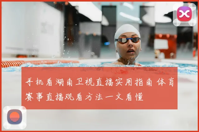 手机看湖南卫视直播实用指南 体育赛事直播观看方法一文看懂