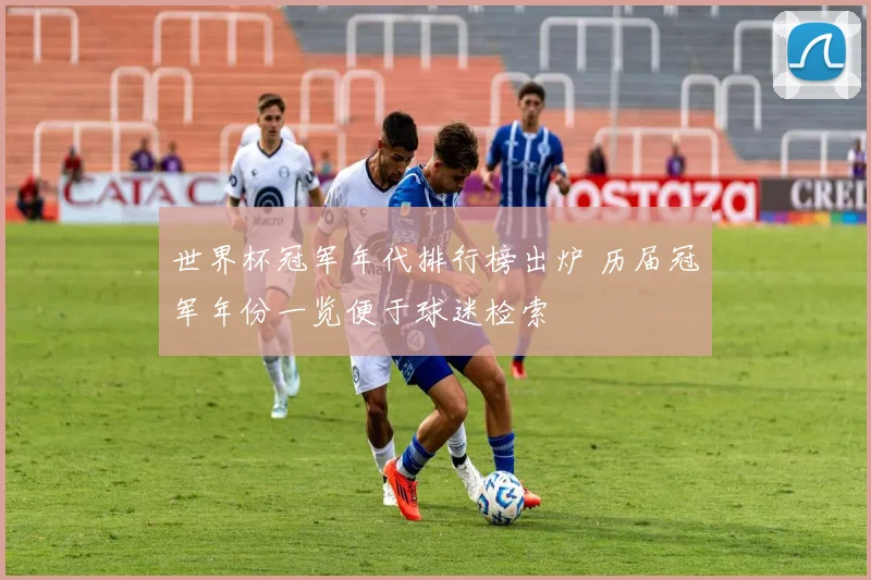 世界杯冠军年代排行榜出炉 历届冠军年份一览便于球迷检索